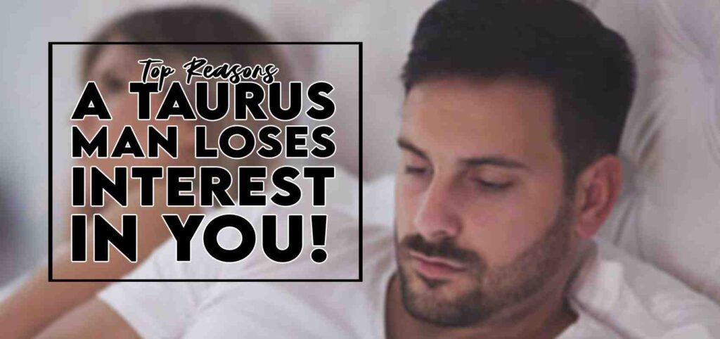 Taurus Man Loses Interest In You!