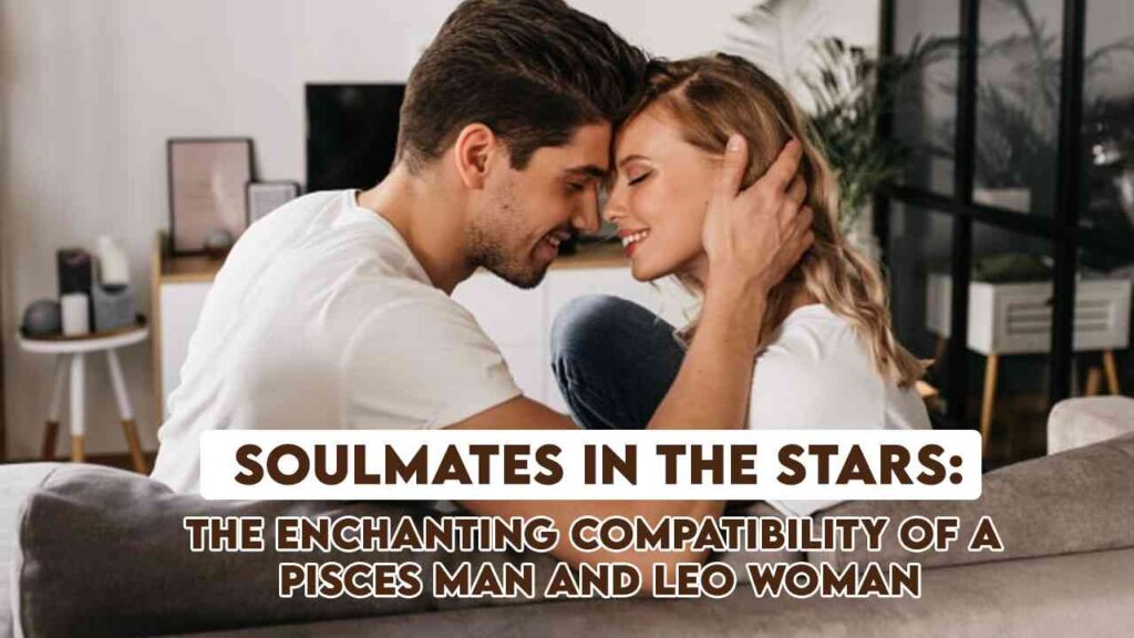 Pisces Man Leo Woman Sexually